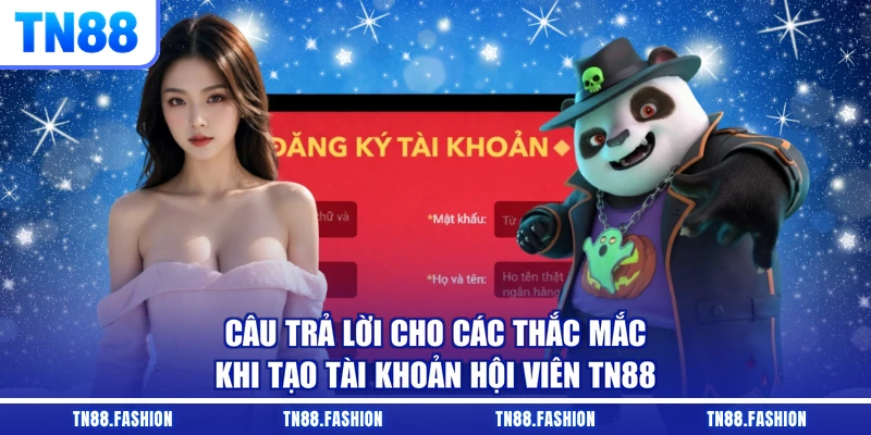 Câu trả lời cho các thắc mắc khi tạo tài khoản hội viên TN88