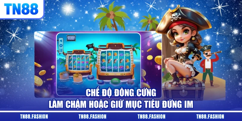Chế độ đông cứng - Làm chậm hoặc giữ mục tiêu đứng im