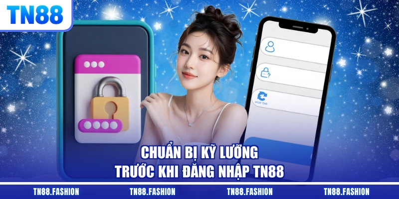 Chuẩn bị kỹ lưỡng trước khi đăng nhập TN88
