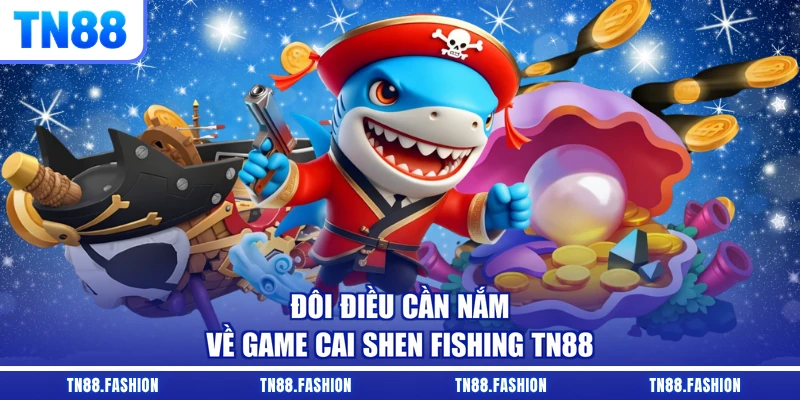 Đôi điều cần nắm về game Cai Shen Fishing TN88