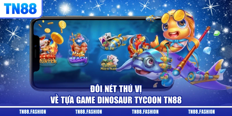 Đôi nét thú vị về tựa game Dinosaur Tycoon TN88