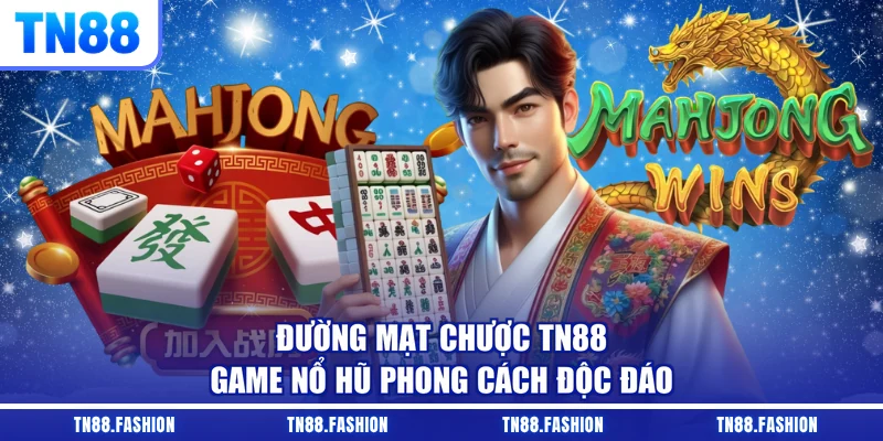 Đường Mạt Chược TN88 - Game Nổ Hũ Phong Cách Độc Đáo