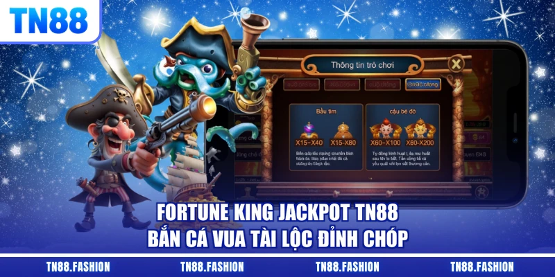 Fortune King Jackpot TN88 - Bắn Cá Vua Tài Lộc Đỉnh Chóp