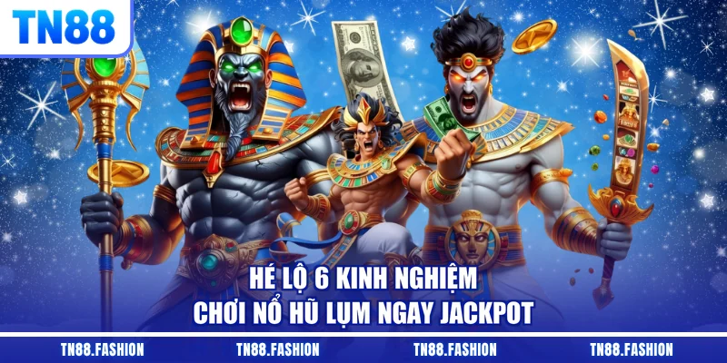 Hé lộ 6 kinh nghiệm chơi nổ hũ lụm ngay jackpot