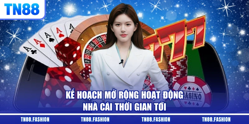 Kế hoạch mở rộng hoạt động nhà cái thời gian tới