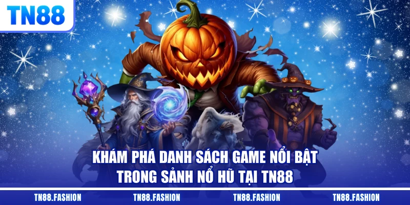 Khám phá danh sách game nổi bật trong sảnh nổ hũ tại TN88