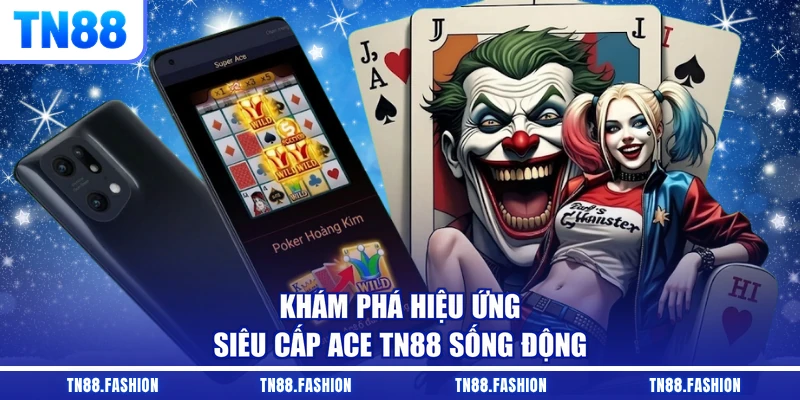 Khám phá hiệu ứng Siêu Cấp ACE TN88 sống động