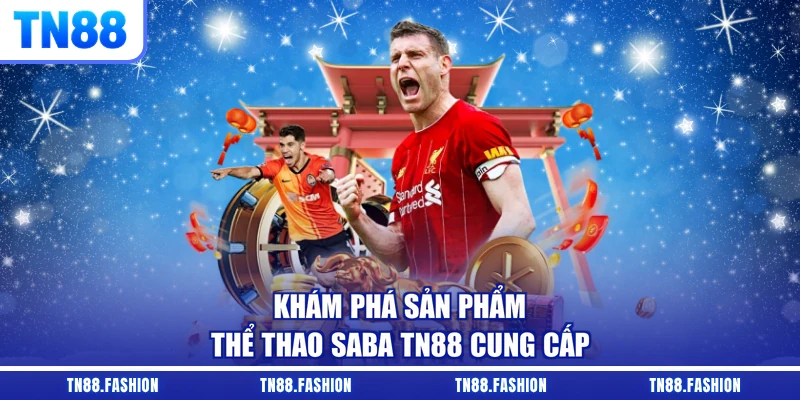 Khám phá sản phẩm Thể thao Saba TN88 cung cấp