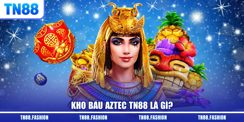 Kho báu Aztec TN88 là gì?