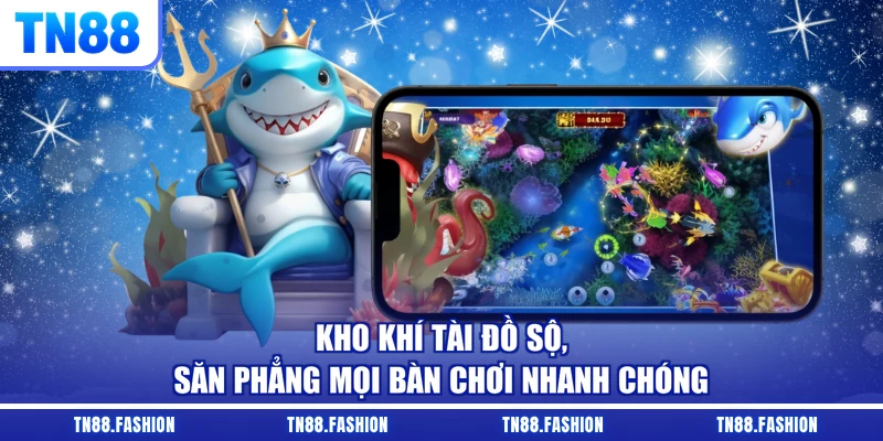 Kho khí tài đồ sộ, săn phẳng mọi bàn chơi nhanh chóng