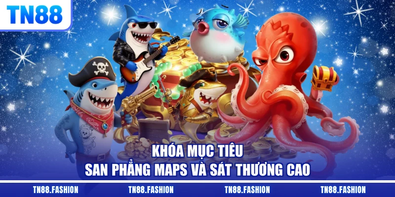 Khóa mục tiêu san phẳng maps và sát thương cao