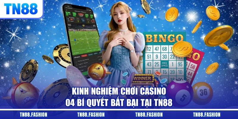 Kinh Nghiệm Chơi Casino - 04 Bí Quyết Bất Bại Tại TN88