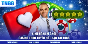 Kinh Nghiệm Chơi Casino Trực Tuyến Hốt Bạc Tại TN88