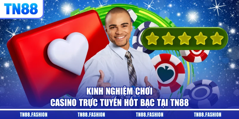 Kinh Nghiệm Chơi Casino Trực Tuyến Hốt Bạc Tại TN88
