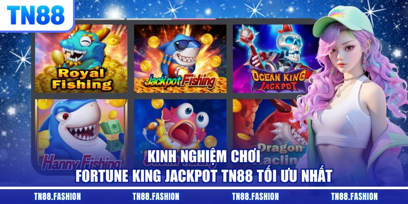 Kinh nghiệm chơi Fortune King Jackpot TN88 tối ưu nhất