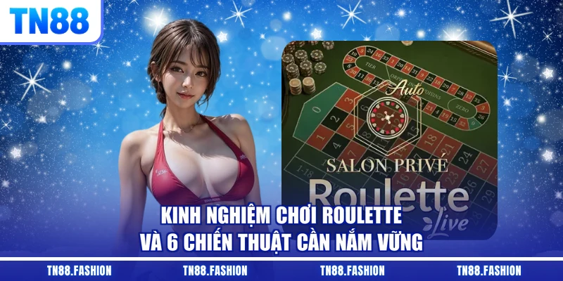 Kinh Nghiệm Chơi Roulette Và 6 Chiến Thuật Cần Nắm Vững