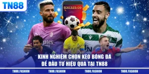 Kinh Nghiệm Chọn Kèo Bóng Đá Để Đầu Tư Hiệu Quả Tại TN88