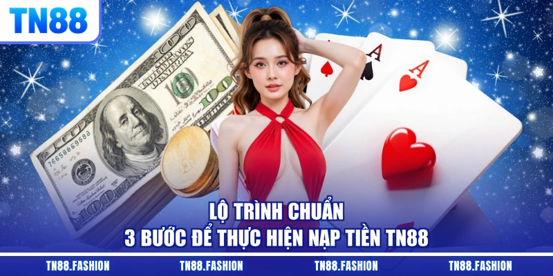 Lộ trình chuẩn 3 bước để thực hiện nạp tiền TN88