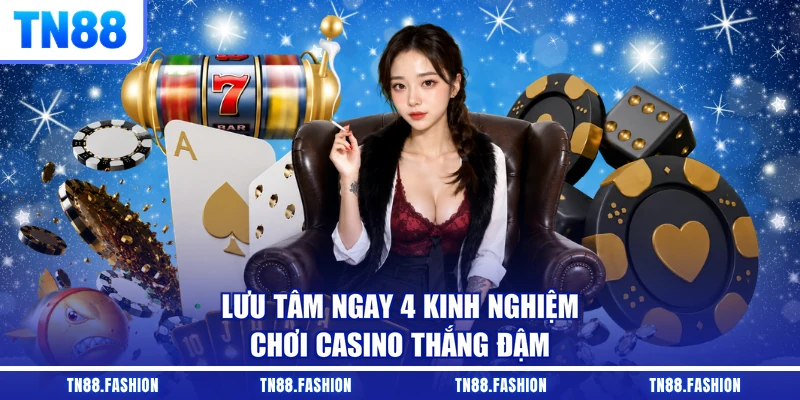Lưu tâm ngay 4 kinh nghiệm chơi casino thắng đậm
