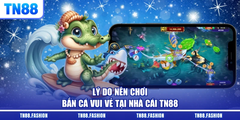 Lý do nên chơi Bắn cá vui vẻ tại nhà cái TN88