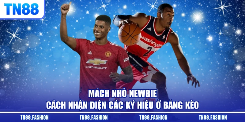 Mách nhỏ newbie cách nhận diện các ký hiệu ở bảng kèo