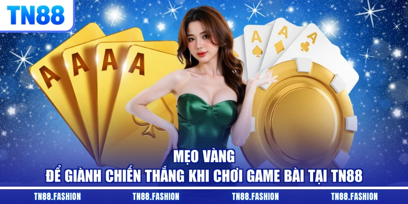 Mẹo vàng để giành chiến thắng khi chơi game bài tại TN88
