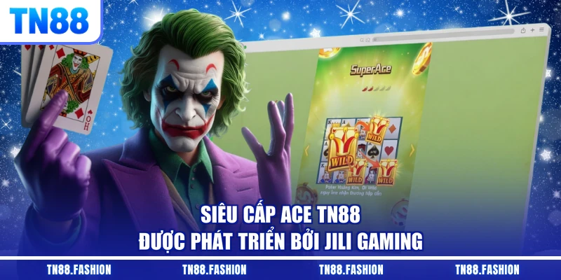 Siêu Cấp ACE TN88 được phát triển bởi Jili gaming