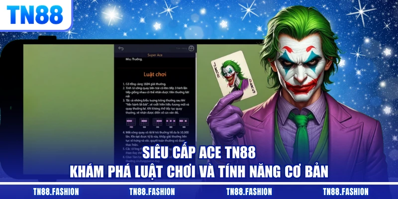 Siêu Cấp ACE TN88 - Khám Phá Luật Chơi Và Tính Năng Cơ Bản