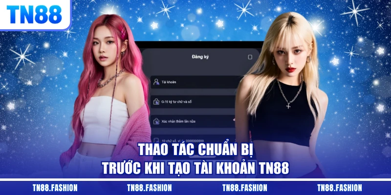Thao tác chuẩn bị trước khi tạo tài khoản TN88