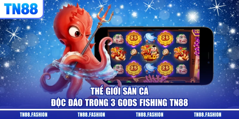 Thế giới săn cá độc đáo trong 3 Gods Fishing TN88