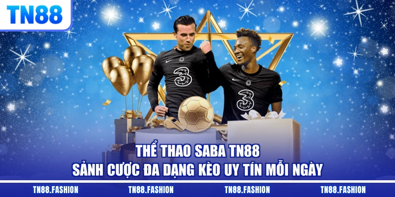 Thể Thao Saba TN88 - Sảnh Cược Đa Dạng Kèo Uy Tín Mỗi Ngày