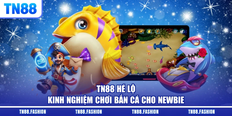 TN88 hé lộ kinh nghiệm chơi bắn cá cho newbie