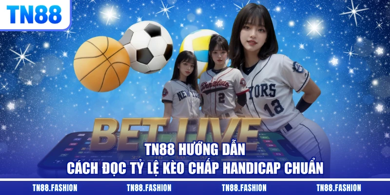 TN88 hướng dẫn cách đọc tỷ lệ kèo chấp Handicap chuẩn