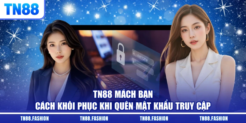 TN88 mách bạn cách khôi phục khi quên mật khẩu truy cập