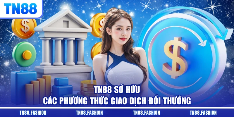 TN88 sở hữu các phương thức giao dịch đổi thưởng