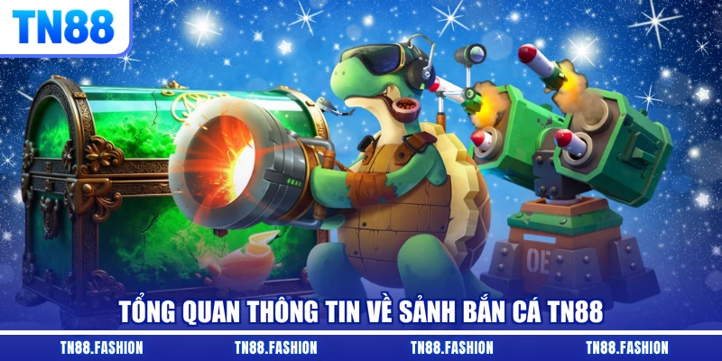 Tổng quan thông tin về sảnh bắn cá TN88