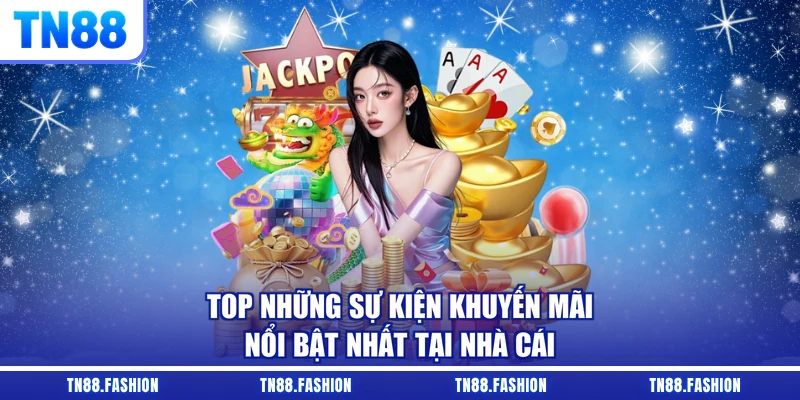 Top những sự kiện khuyến mãi nổi bật nhất tại nhà cái