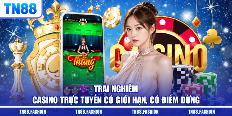 Trải nghiệm casino trực tuyến có giới hạn, có điểm dừng