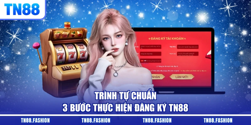 Trình tự chuẩn 3 bước thực hiện đăng ký TN88