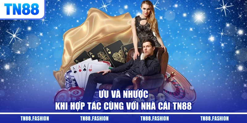 Ưu và nhược khi hợp tác cùng với nhà cái TN88