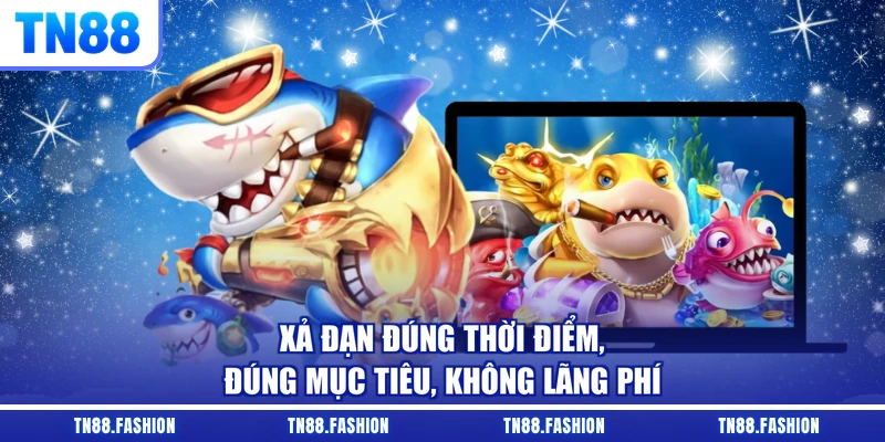 Xả đạn đúng thời điểm, đúng mục tiêu, không lãng phí