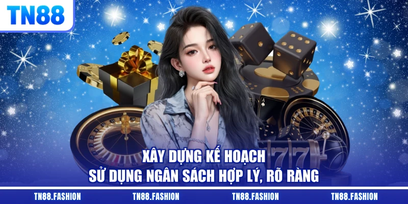 Xây dựng kế hoạch sử dụng ngân sách hợp lý, rõ ràng